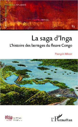 Cahiers africains : Afrika Studies N° 83 : La saga d'Inga. L'histoire des barrages du fleuve Congo