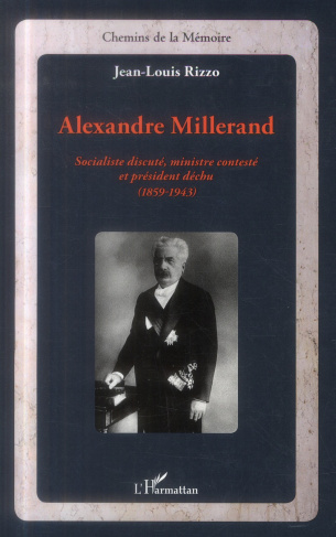 Alexandre Millerand. Socialiste discuté, ministre contesté et président déchu (1859-1943)