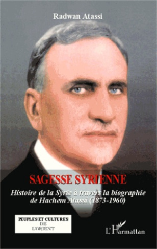 Sagesse syrienne. Historie de la Syrie à travers la biographie de Hachem Atassi (1873-1960)