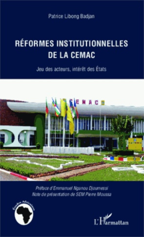 Réformes institutionnelles de la CEMAC. Jeu des acteurs, intérêt des Etats