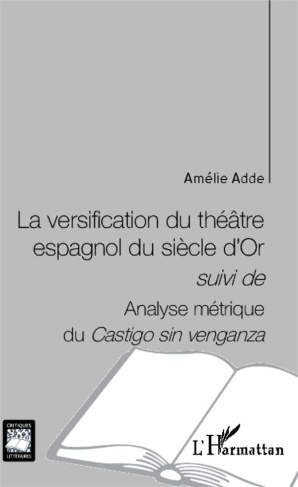 La versification du théâtre espagnol du siècle d'Or suivi de Analyse métrique du Castigo sin venganz