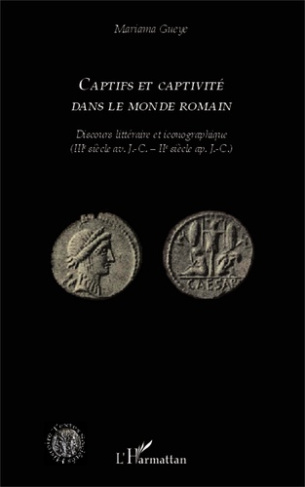 Captifs et captivité dans le monde romain. Discours littéraire et iconographique (IIIe siècle av. J.