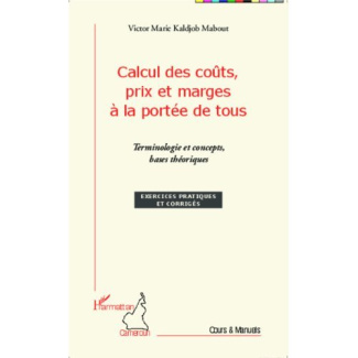 Calcul des coûts, prix et marges à la portée de tous. Terminologie et concepts, bases théoriques
