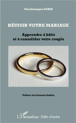 Réussir votre mariage. Apprendre à bâtir et à consolider votre couple