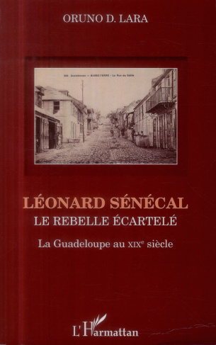 Léonard Sénécal. Le rebelle écartelé-La Guadeloupe au XIXe siècle