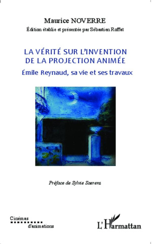 La vérité sur l'invention de la projection animée. Emile Reynaud, sa vie et ses travaux