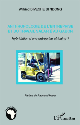 Anthropologie de l'entreprise et du travail salarié au Gabon. Hybridation d'une entreprise africaine