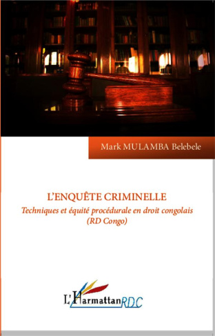L'enquête criminelle. Techniques et équité procédurale en droit congolais (RD Congo)