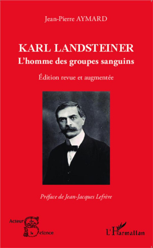 Karl Landsteiner. L'homme des groupes sanguins , Edition revue et augmentée