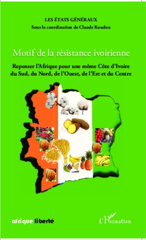 Motif de la résistance ivoirienne. Repenser l'Afrique pour une même Côte d'Ivoire du Sud, du Nord, d