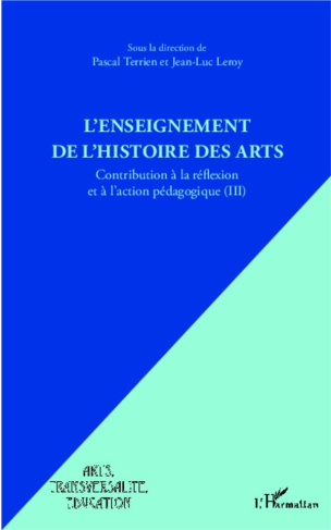 L'enseignement de l'histoire des arts. Contribution à la réflexion et à l'action pédagogique Tome 3