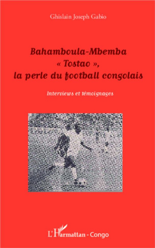 Bahamboula-Mbemba "Tostao", la perle du football congolais. Interviews et témoignages