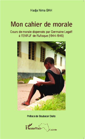 Mon cahier de morale. Cours de morale dispensés par Germaine Legoff à l'ENRJF de Rufisque (1944-1945