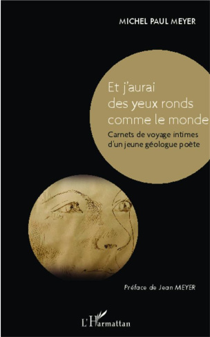 Et j'aurai des yeux ronds comme le monde. Carnets de voyage intimes d'un jeune géologue poète