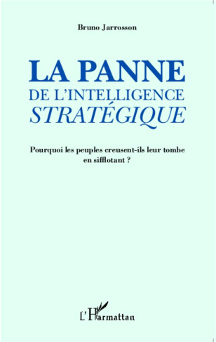 La panne de l'intelligence stratégique. Pourquoi les peuples creusent-ils leur tombe en sifflotant ?