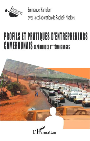Profils et pratiques d'entrepreneurs camerounais. Expériences et témoignages