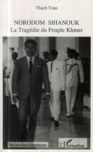Norodom Sihanouk 1922-2012. La Tragédie du Peuple Khmer