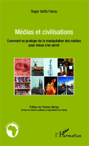 Médias et civilisations. Comment se protéger de la manipulation des médias pour mieux s'en servir