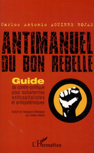 Antimanuel du bon rebelle. Guide de contre-politique pour subalternes anticapitalistes et antisystém