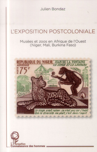 L'exposition postcoloniale. Musées et zoos en Afrique de l'Ouest (Niger, Mali, Burkina Faso)