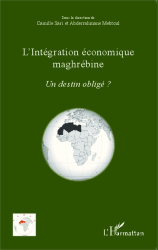 L'intégration économique maghrébine. Un destin obligé ?