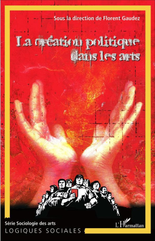 La création politique dans les arts. L'art, le politique et la création Tome 1