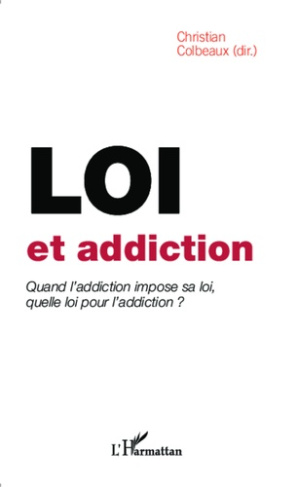 Loi et addiction. Quand l'addiction impose sa loi, quelle loi pour l'addiction ?