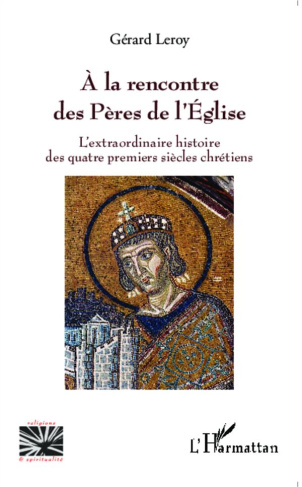 A la rencontre des Pères de l'Eglise. L'extraordinaire histoire des quatre premiers siècles chrétien