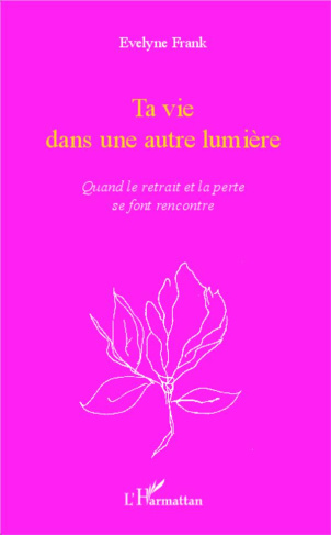 Ta vie dans une autre lumière. Quand le retrait et la perte se font rencontre