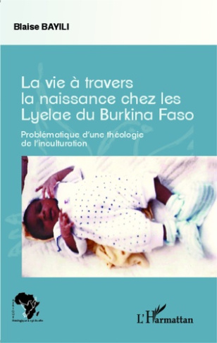 La vie à travers la naissance chez les Lyelae du Burkina Faso. Problématique d'une théologie de l'in