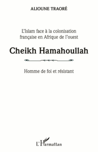 Cheikh Hamahoullah, homme de foi et résistant. L'Islam face à la colonisation française en Afrique d