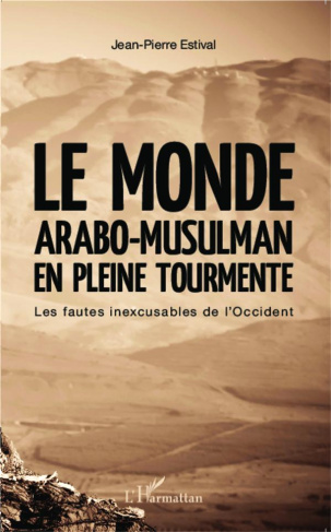 Le monde arabo-musulman en pleine tourmente. Les fautes inexcusables de l'Occident