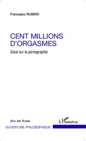 Cent millions d'orgasmes. Essai sur la pornographie