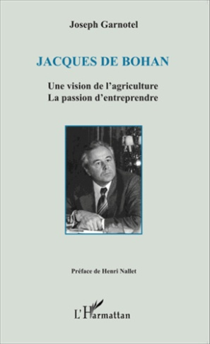 Jacques de Bohan. Une vision de l'agriculture, la passion d'entreprendre