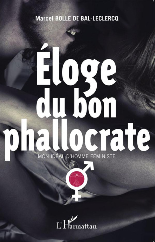 Eloge du bon phallocrate. Mon idéal d'homme féministe