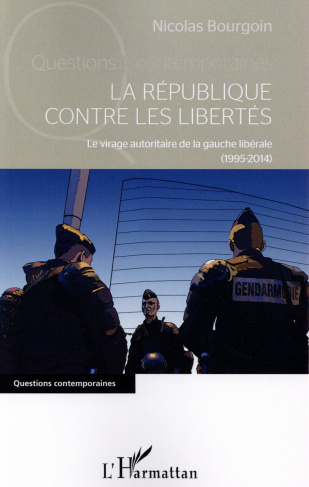 La République contre les libertés. Le virage autoritaire de la gauche libérale (1995-2014)