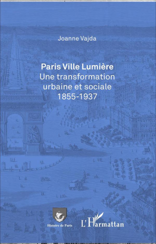 Paris ville lumière. Une transformation urbaine et sociale (1855-1937)