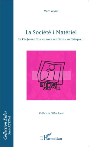 La société i Matériel. De l'information comme matériau artistique Tome 1