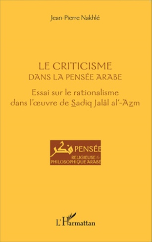 Le criticisme dans la pensée arabe. Essai sur le rationalisme dans l'oeuvre de Sadiq Jalâl al-Azm