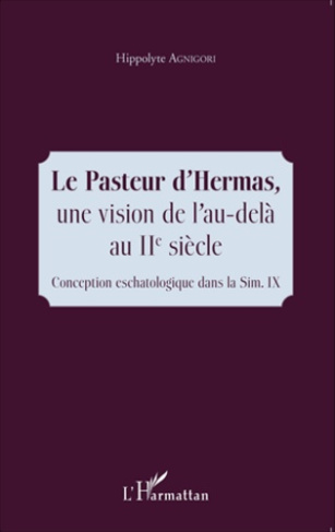 Le Pasteur d'Hermas, une vision de l'au-delà au IIe siècle. Conception eschatologique dans la Sim IX