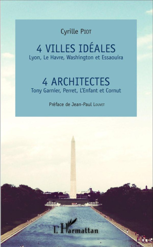 4 villes idéales : Lyon, Le Havre, Washington et Essaouira. 4 architectes : Tony Garnier, Perret, L'