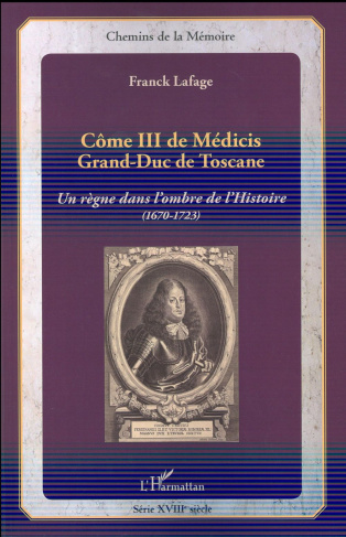 Côme III de Médicis Grand-Duc de Toscane. Un règne dans l'ombre de l'histoire (1670-1723)
