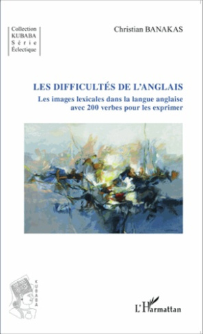 Les difficultés de l'anglais. Les images lexicales dans la langue anglaise avec 200 verbes pour les