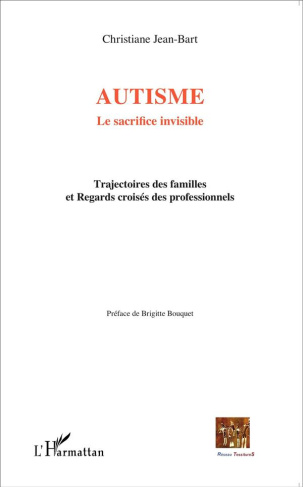 Autisme : le sacrifice invisible. Trajectoires des familles et Regards croisés des professionnels