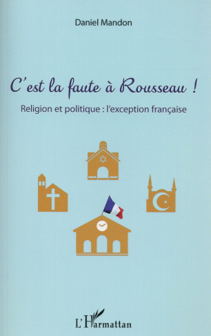 C'est la faute à Rousseau ! Religion et politique : l'exception française