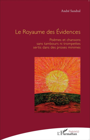 Le Royaume des Evidences. Poèmes et chansons sans tambours ni trompettes sertis dans des proses mini