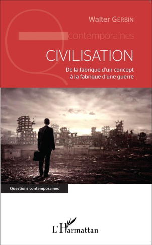 Civilisation. De la fabrique d'un concept à la fabrique d'une guerre