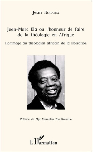 Jean-Marc Ela ou l'honneur de faire de la théologie en Afrique. Hommage au théologien africain de la