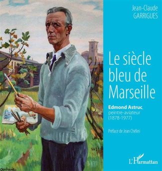 Le siècle bleu de Marseille. Edmond Astruc, peintre-aviateur (1878-1977)