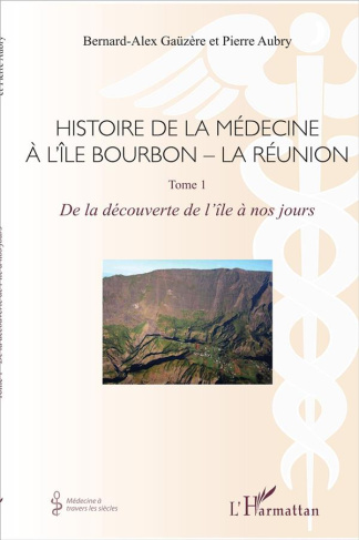 Histoire de la médecine à l'île Bourbon - La Réunion. Tome 1, De la découverte de l'île à nos jours